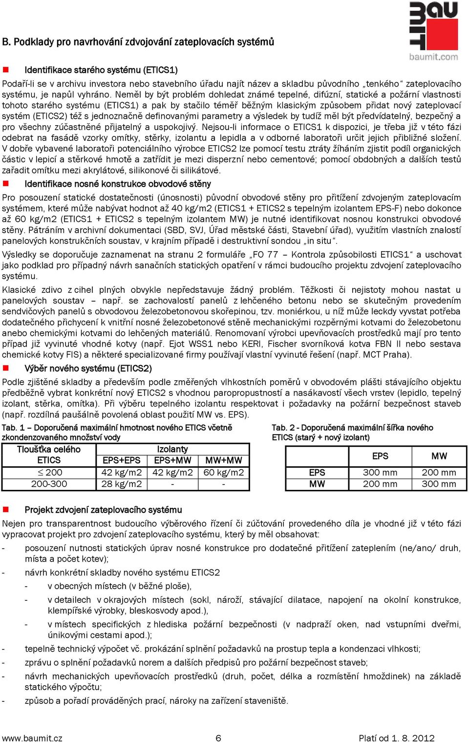 Neměl by být problém dohledat známé tepelné, difúzní, statické a požární vlastnosti tohoto starého systému (ETICS1) a pak by stačilo téměř běžným klasickým způsobem přidat nový zateplovací systém