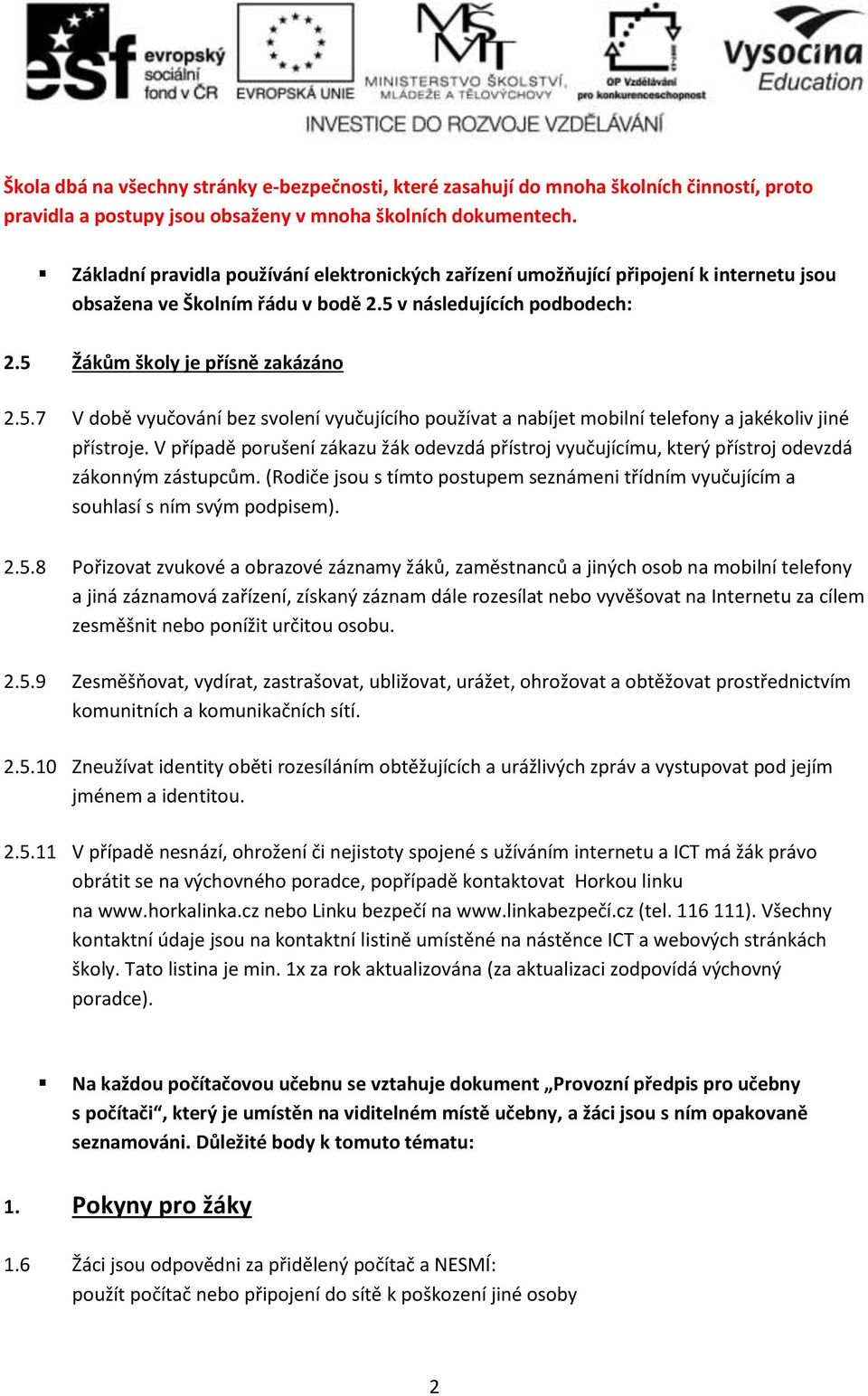 v následujících pdbdech: 2.5 Žákům škly je přísně zakázán 2.5.7 V dbě vyučvání bez svlení vyučujícíh pužívat a nabíjet mbilní telefny a jakékliv jiné přístrje.