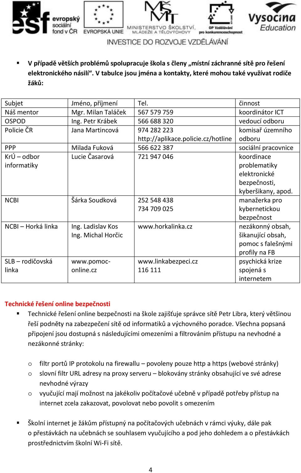 cz/htline kmisař územníh dbru PPP Milada Fukvá 566 622 387 sciální pracvnice KrÚ dbr infrmatiky Lucie Časarvá 721 947 046 krdinace prblematiky elektrnické bezpečnsti, NCBI Šárka Sudkvá 252 548 438