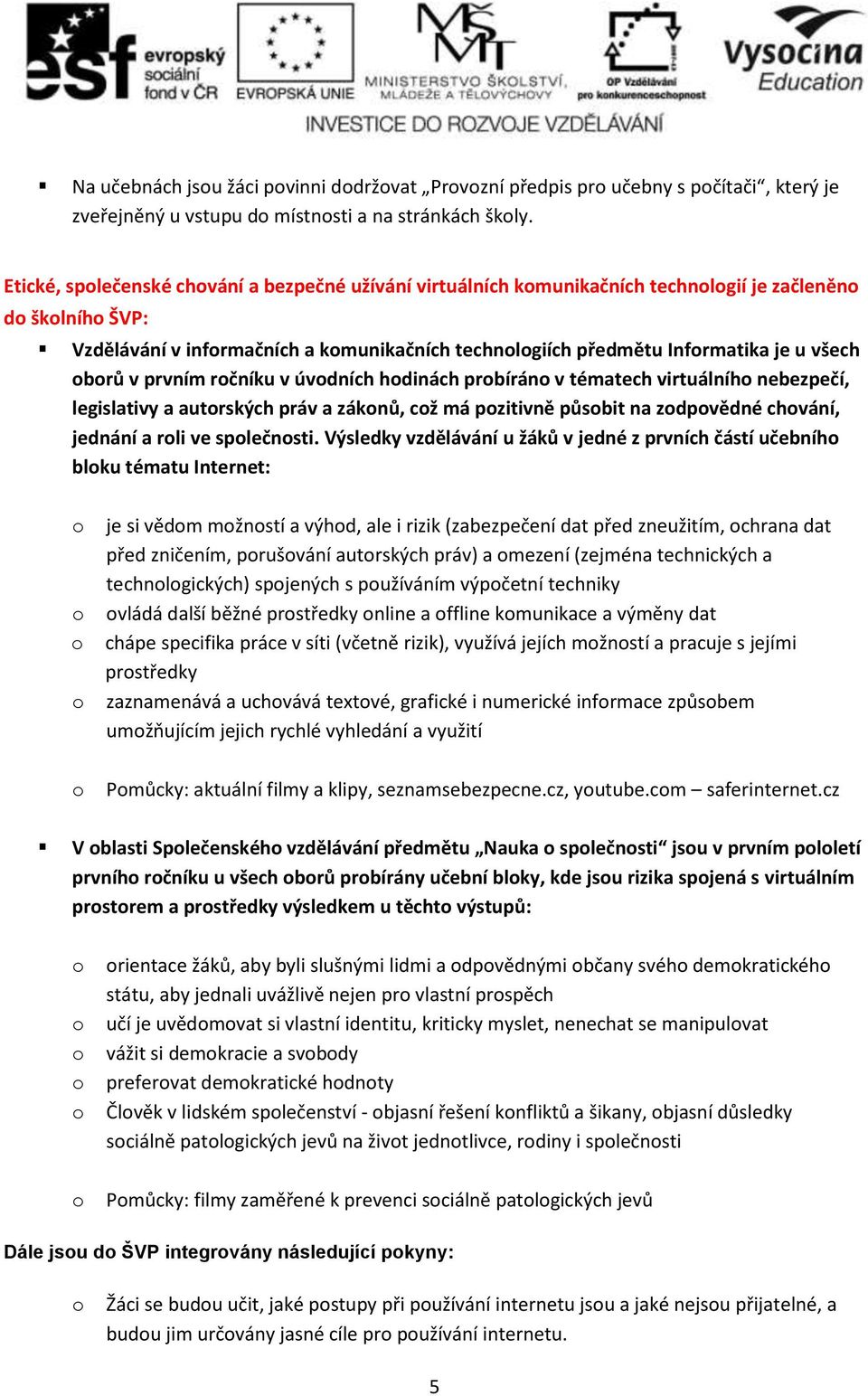 prvním rčníku v úvdních hdinách prbírán v tématech virtuálníh nebezpečí, legislativy a autrských práv a záknů, cž má pzitivně půsbit na zdpvědné chvání, jednání a rli ve splečnsti.