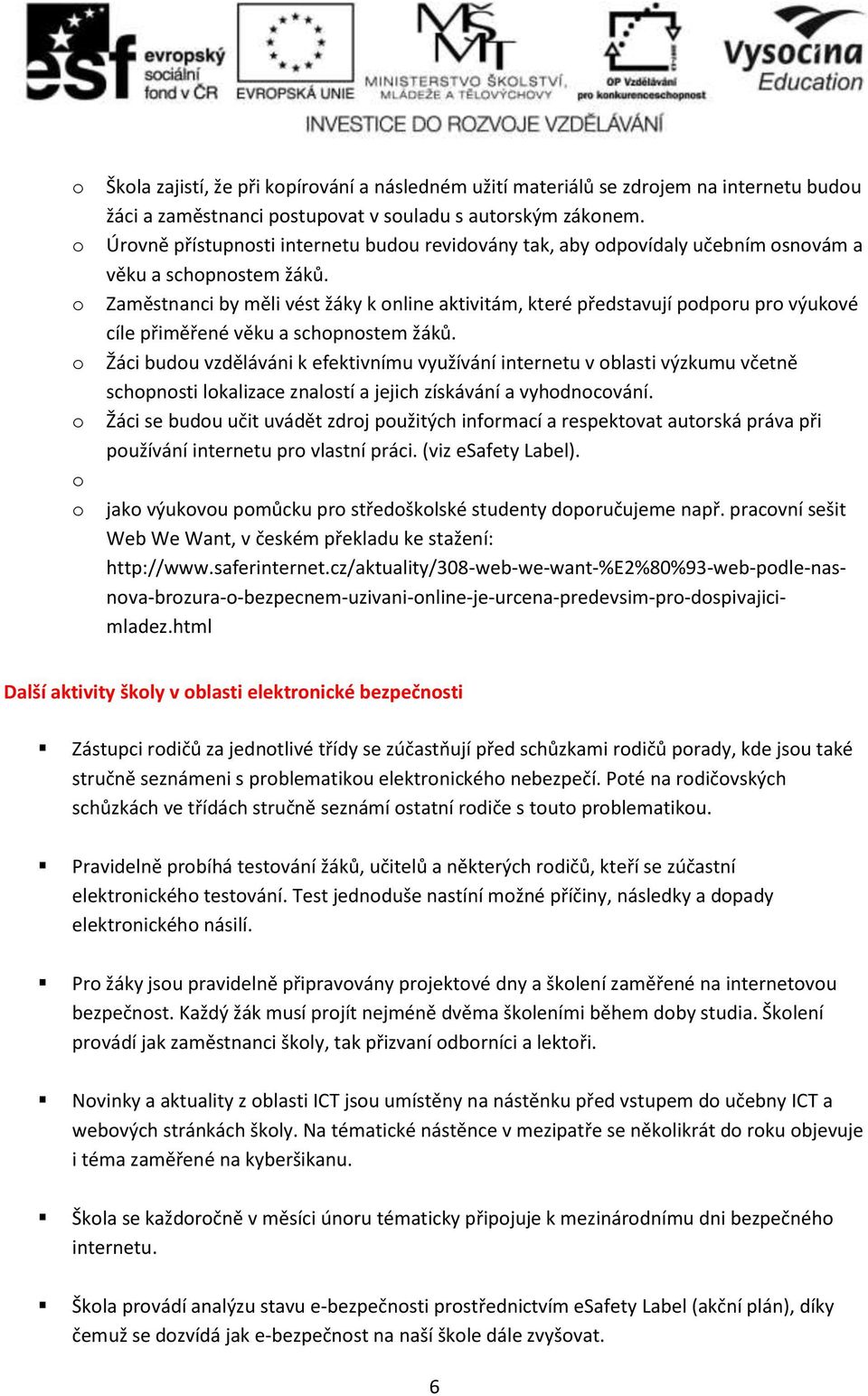 Zaměstnanci by měli vést žáky k nline aktivitám, které představují pdpru pr výukvé cíle přiměřené věku a schpnstem žáků.