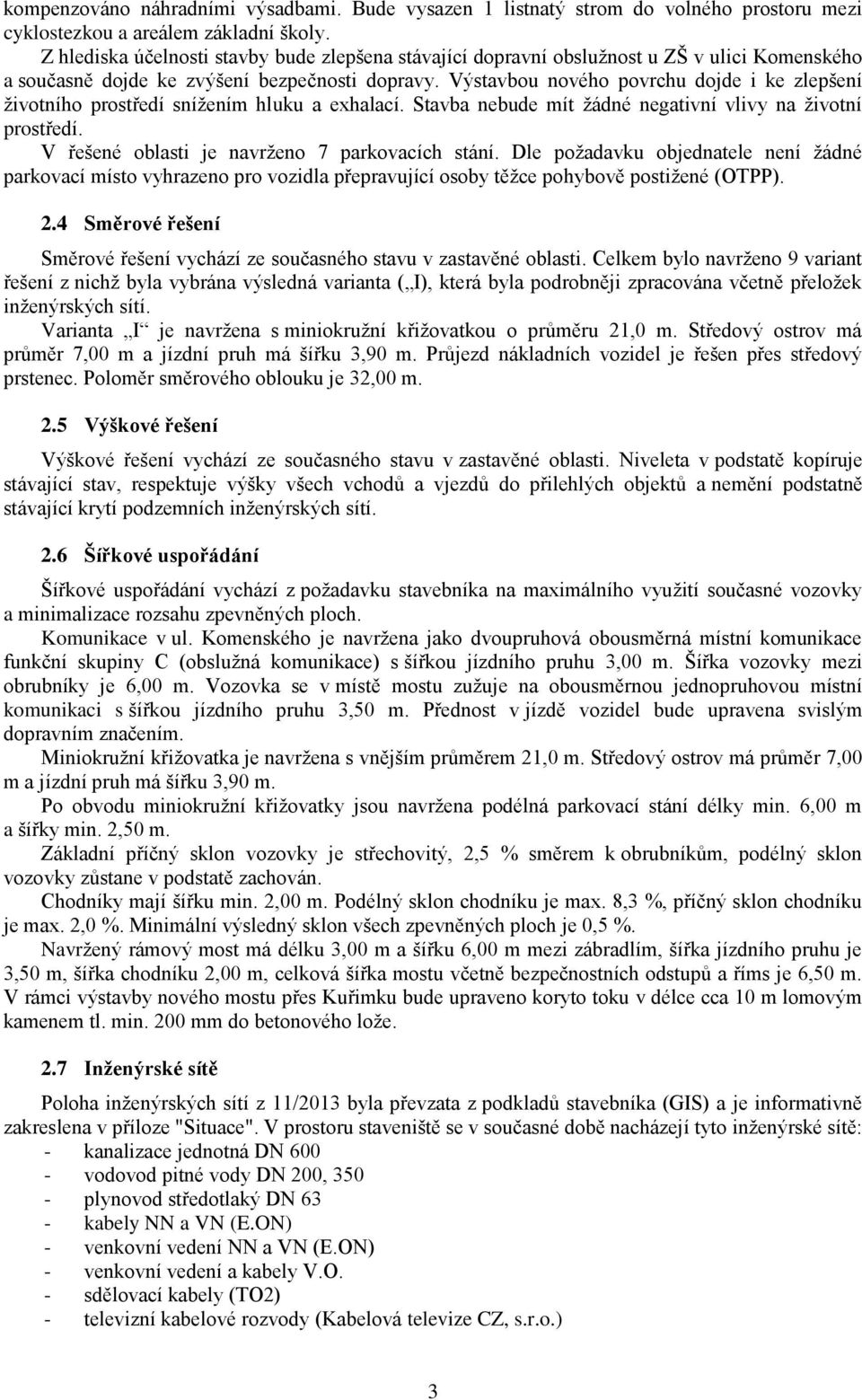 Výstavbou nového povrchu dojde i ke zlepšení životního prostředí snížením hluku a exhalací. Stavba nebude mít žádné negativní vlivy na životní prostředí.