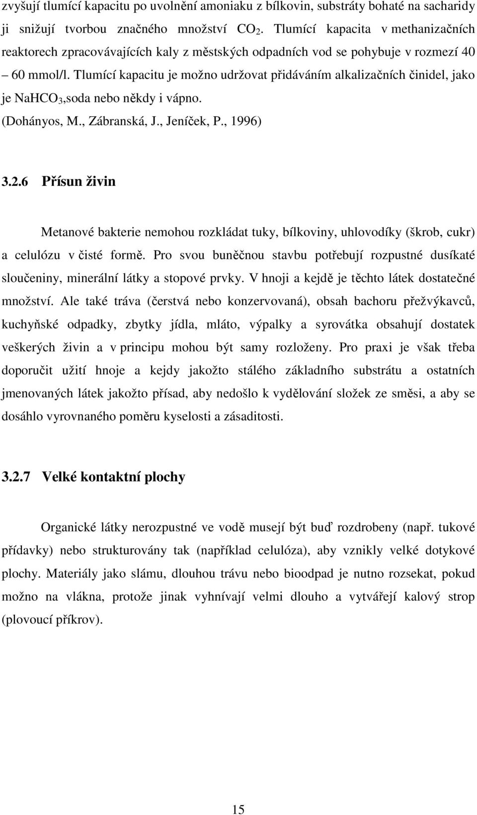 Tlumící kapacitu je možno udržovat přidáváním alkalizačních činidel, jako je NaHCO 3,soda nebo někdy i vápno. (Dohányos, M., Zábranská, J., Jeníček, P., 1996) 3.2.