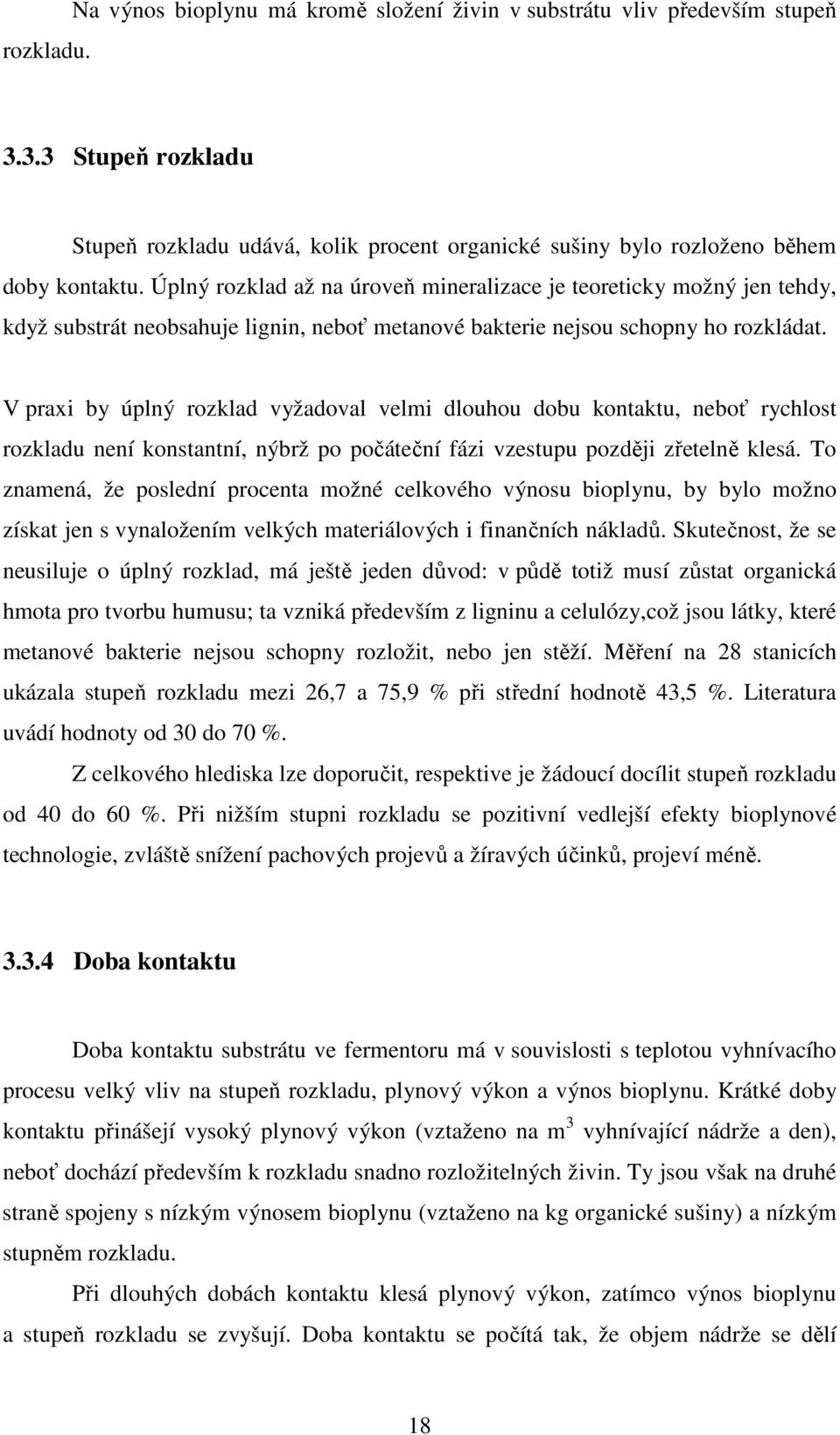 V praxi by úplný rozklad vyžadoval velmi dlouhou dobu kontaktu, neboť rychlost rozkladu není konstantní, nýbrž po počáteční fázi vzestupu později zřetelně klesá.