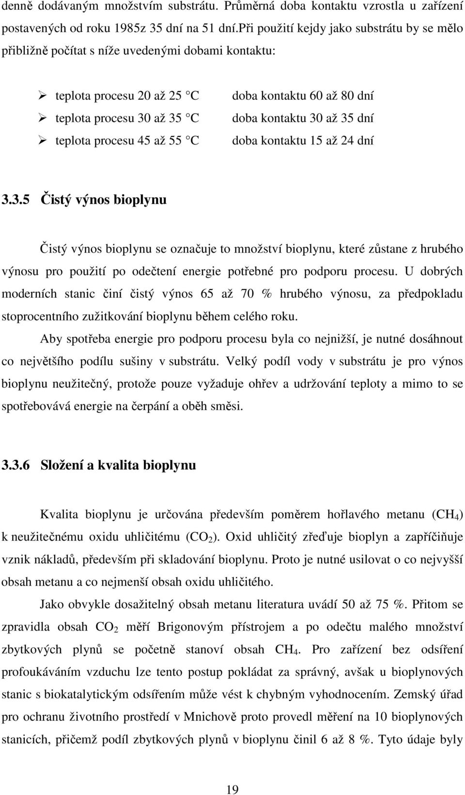 dní doba kontaktu 30 až 35 dní doba kontaktu 15 až 24 dní 3.3.5 Čistý výnos bioplynu Čistý výnos bioplynu se označuje to množství bioplynu, které zůstane z hrubého výnosu pro použití po odečtení energie potřebné pro podporu procesu.