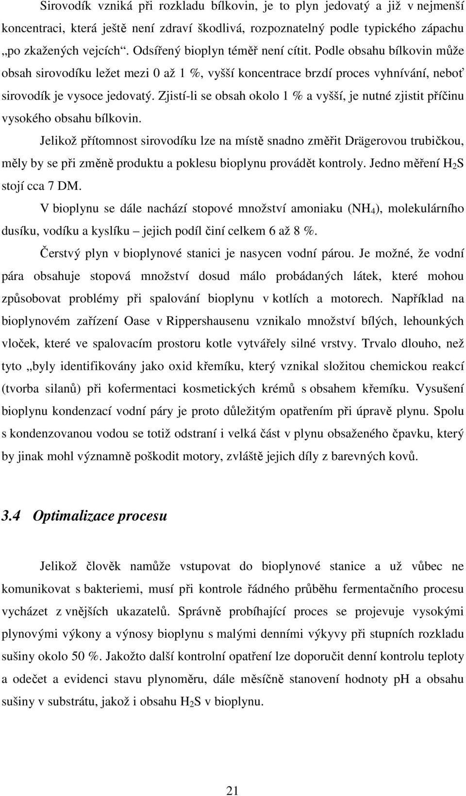 Zjistí-li se obsah okolo 1 % a vyšší, je nutné zjistit příčinu vysokého obsahu bílkovin.