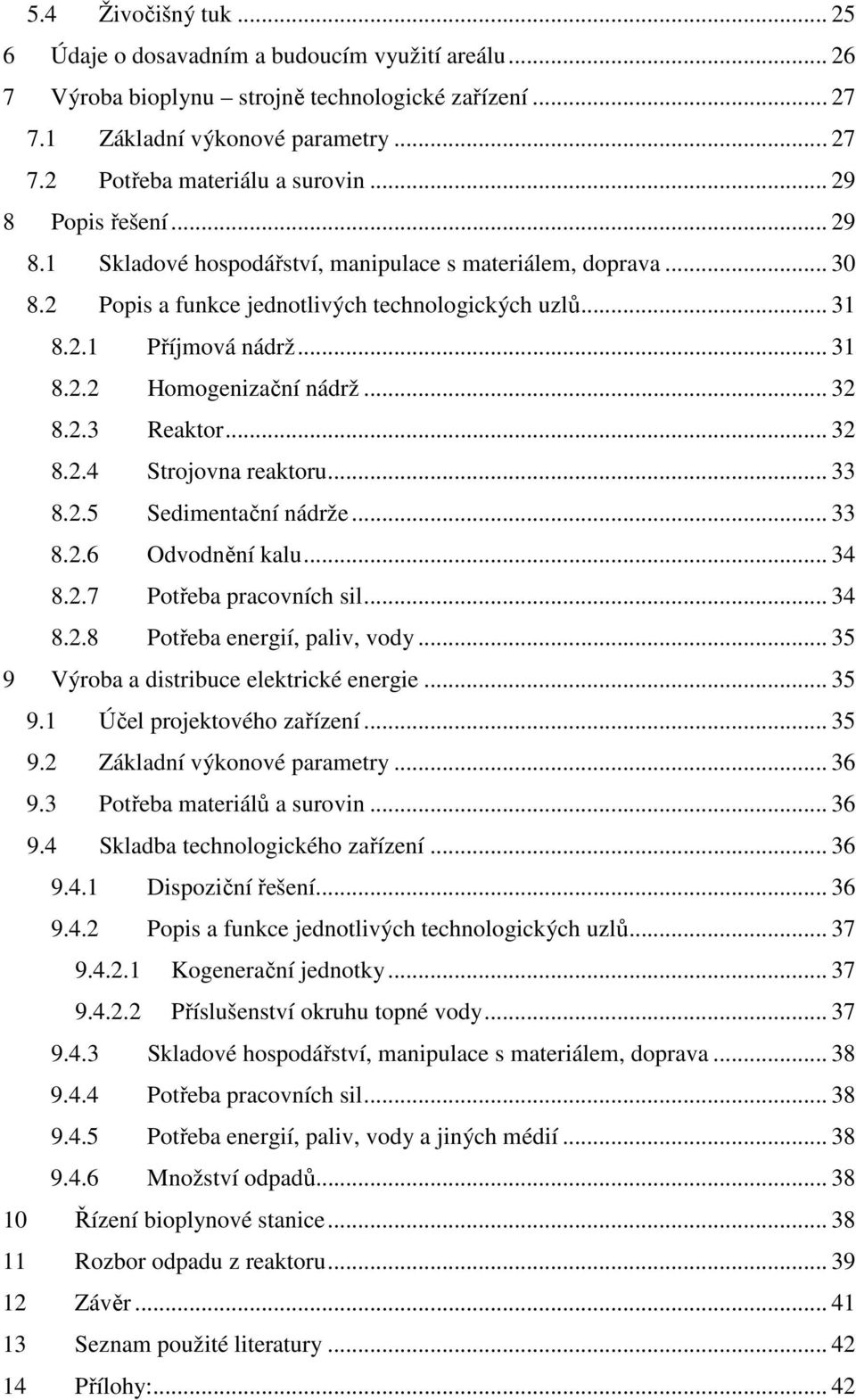 .. 32 8.2.3 Reaktor... 32 8.2.4 Strojovna reaktoru... 33 8.2.5 Sedimentační nádrže... 33 8.2.6 Odvodnění kalu... 34 8.2.7 Potřeba pracovních sil... 34 8.2.8 Potřeba energií, paliv, vody.