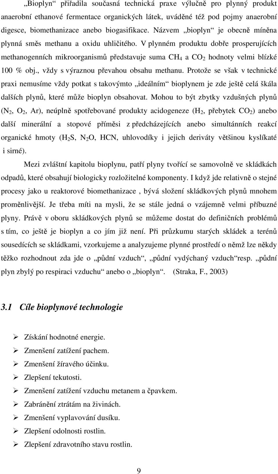 V plynném produktu dobře prosperujících methanogenních mikroorganismů představuje suma CH 4 a CO 2 hodnoty velmi blízké 100 % obj., vždy s výraznou převahou obsahu methanu.