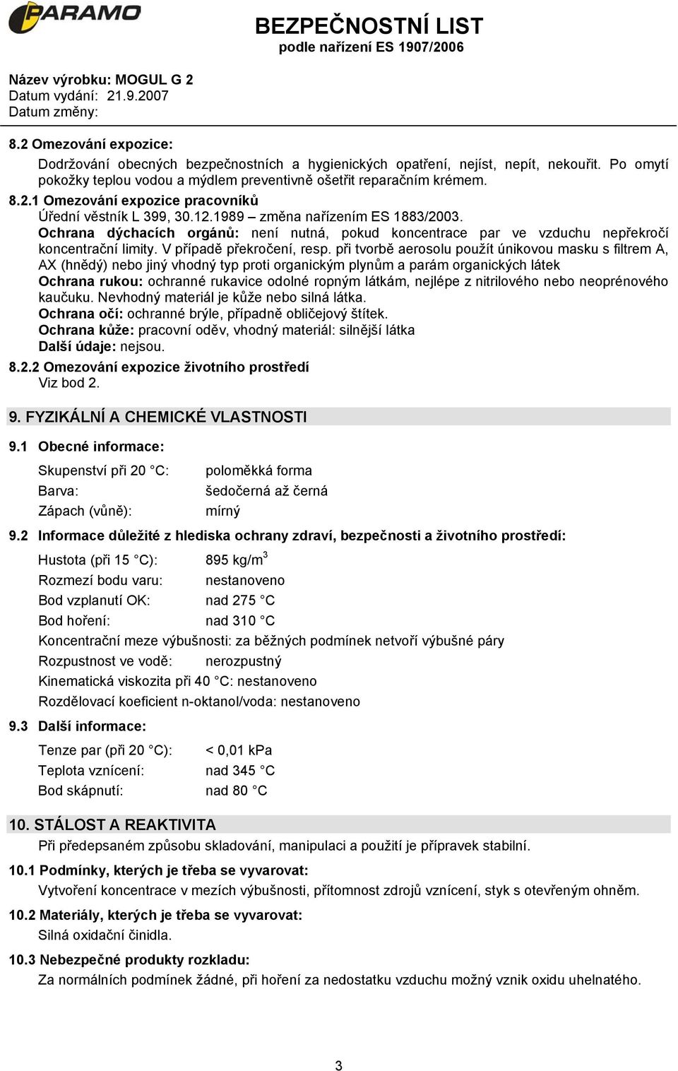 při tvorbě aerosolu použít únikovou masku s filtrem A, AX (hnědý) nebo jiný vhodný typ proti organickým plynům a parám organických látek Ochrana rukou: ochranné rukavice odolné ropným látkám, nejlépe