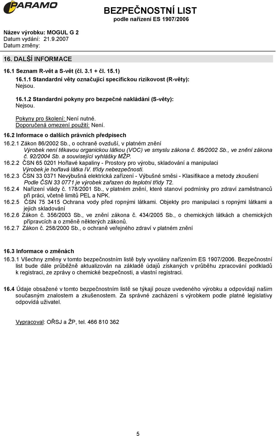 , o ochraně ovzduší, v platném znění Výrobek není těkavou organickou látkou (VOC) ve smyslu zákona č. 86/20