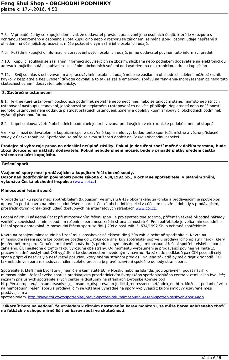 jsou-li osobní údaje nepřesné s ohledem na účel jejich zpracování, může požádat o vymazání jeho osobních údajů. 7.9.