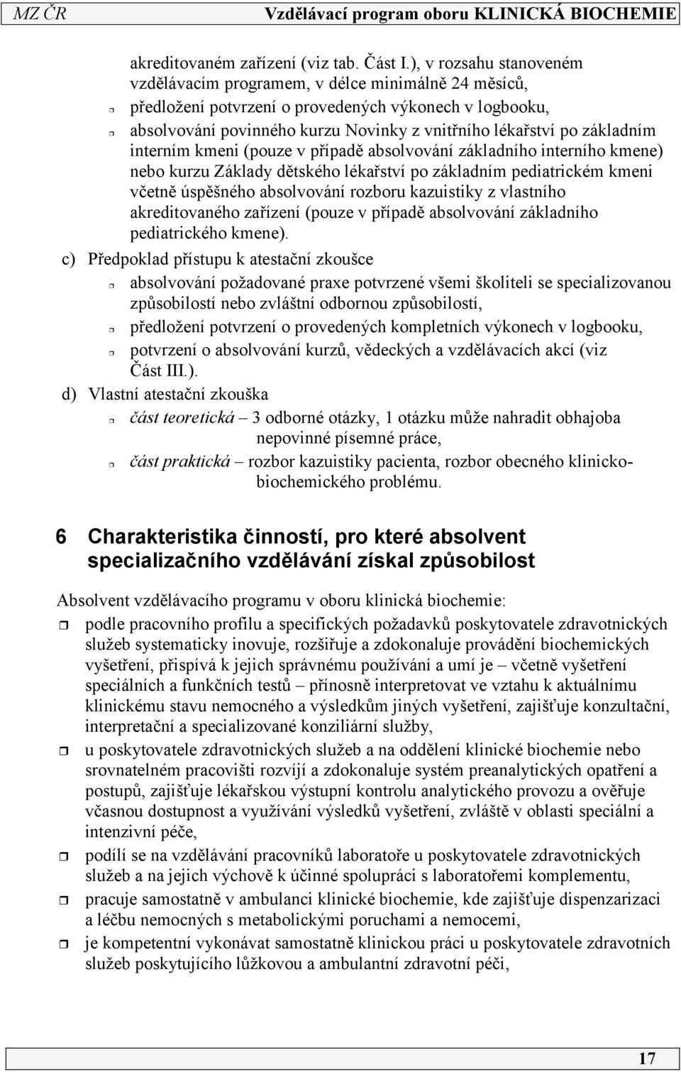 základním interním kmeni (pouze v případě absolvování základního interního kmene) nebo kurzu Základy dětského lékařství po základním pediatrickém kmeni včetně úspěšného absolvování rozboru kazuistiky