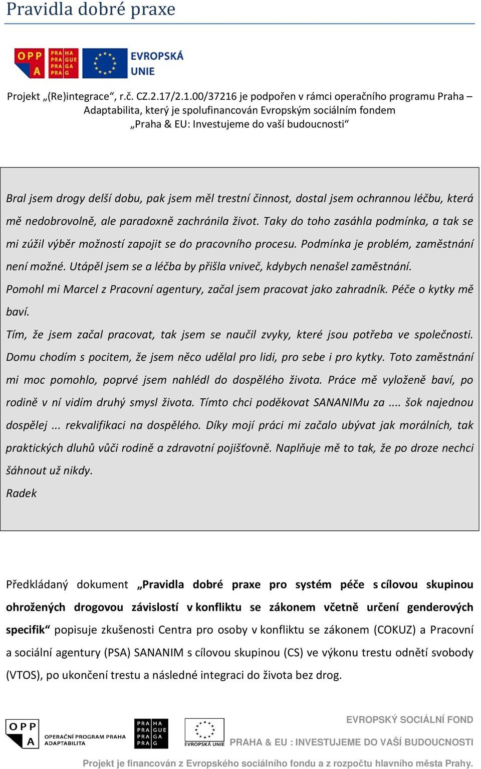 Utápěl jsem se a léčba by přišla vniveč, kdybych nenašel zaměstnání. Pomohl mi Marcel z Pracovní agentury, začal jsem pracovat jako zahradník. Péče o kytky mě baví.