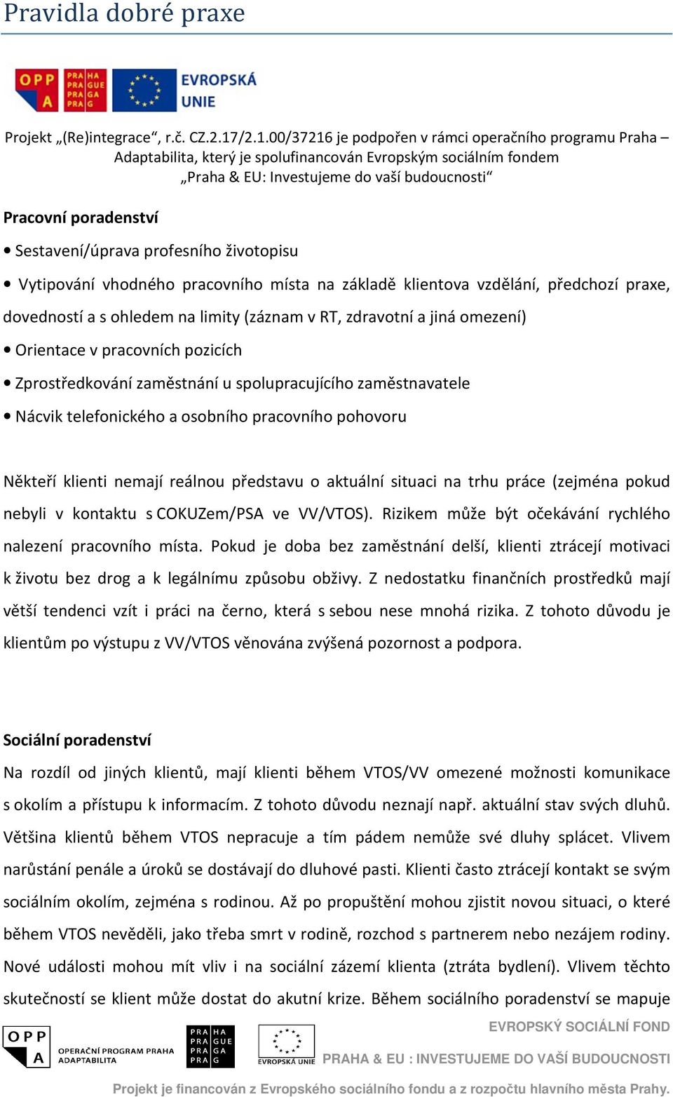 reálnou představu o aktuální situaci na trhu práce (zejména pokud nebyli v kontaktu s COKUZem/PSA ve VV/VTOS). Rizikem může být očekávání rychlého nalezení pracovního místa.