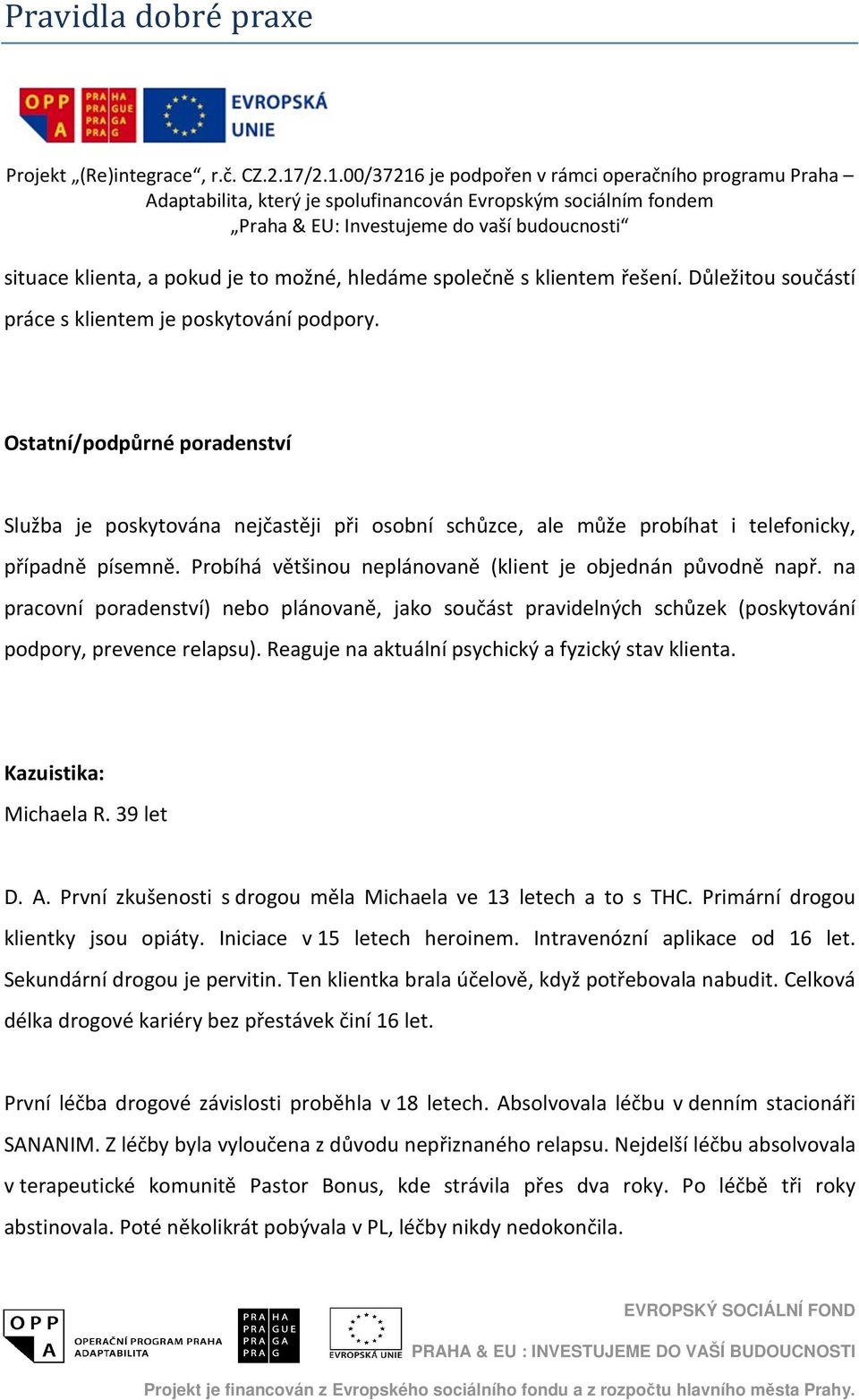 na pracovní poradenství) nebo plánovaně, jako součást pravidelných schůzek (poskytování podpory, prevence relapsu). Reaguje na aktuální psychický a fyzický stav klienta. Kazuistika: Michaela R.