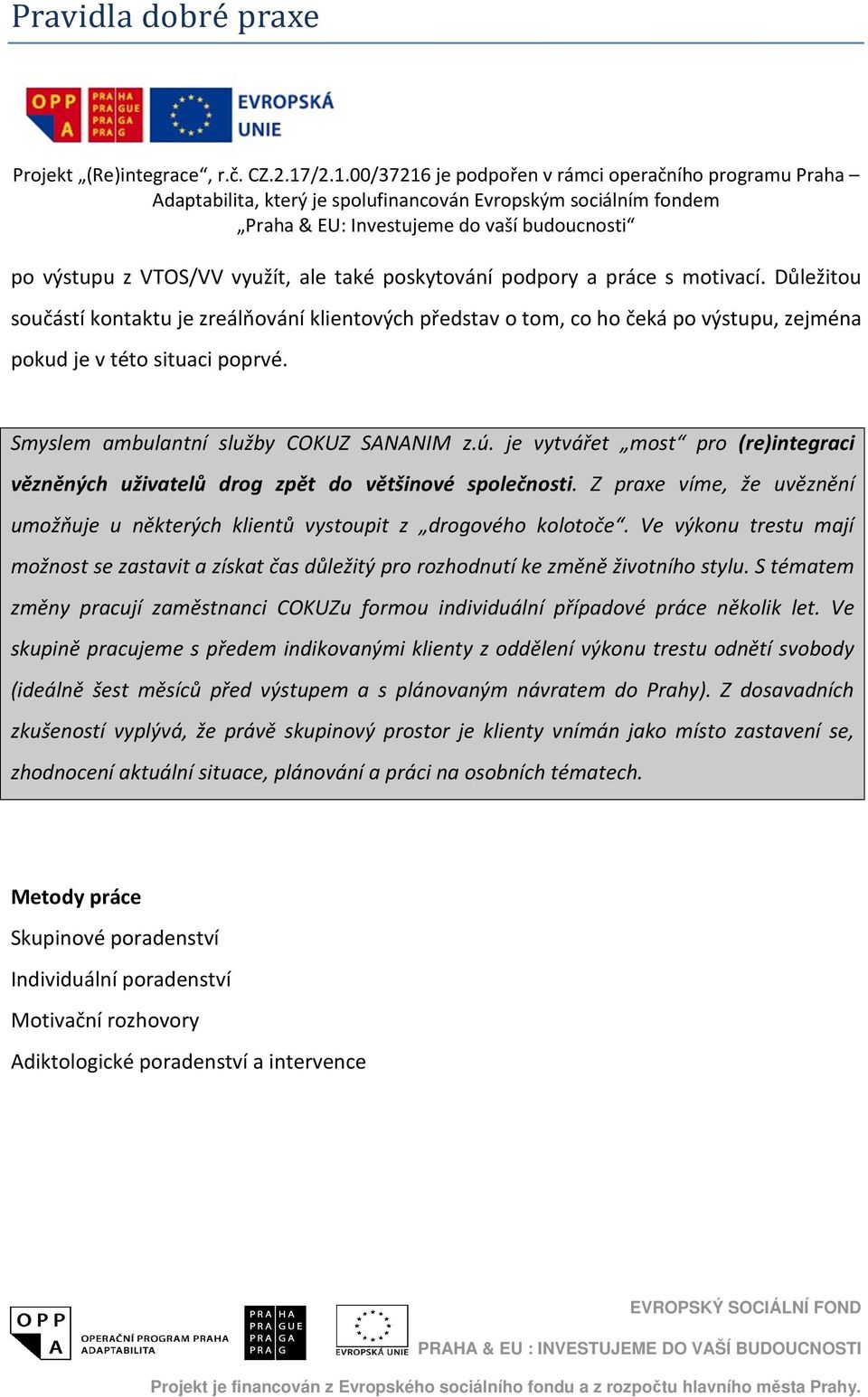 je vytvářet most pro (re)integraci vězněných uživatelů drog zpět do většinové společnosti. Z praxe víme, že uvěznění umožňuje u některých klientů vystoupit z drogového kolotoče.