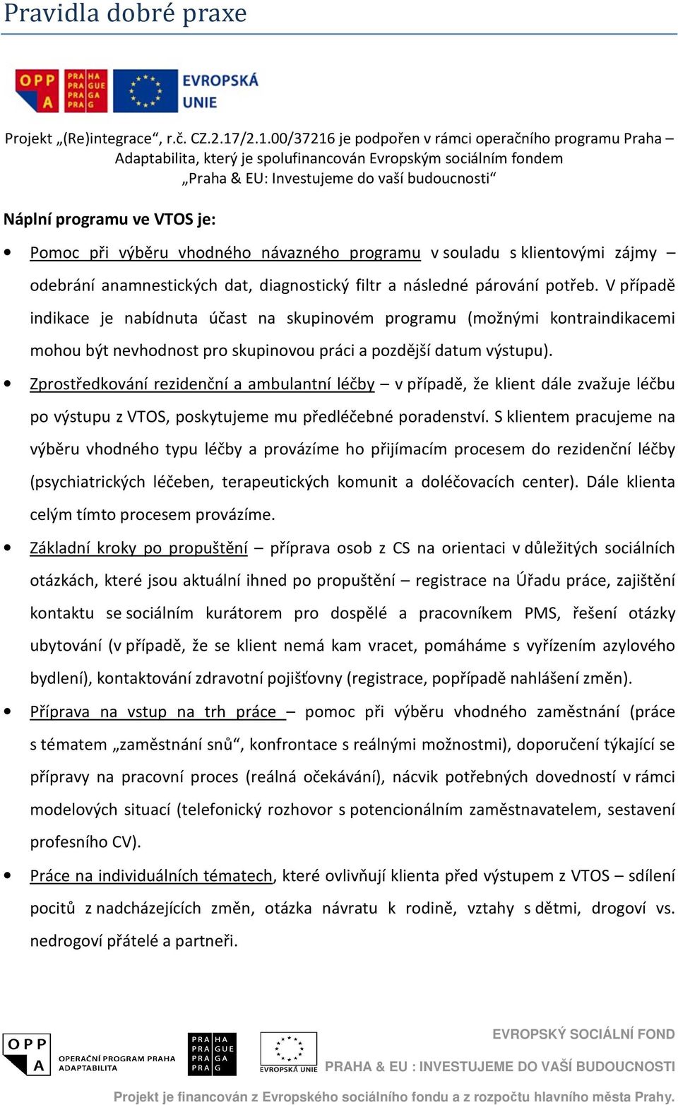 Zprostředkování rezidenční a ambulantní léčby v případě, že klient dále zvažuje léčbu po výstupu z VTOS, poskytujeme mu předléčebné poradenství.