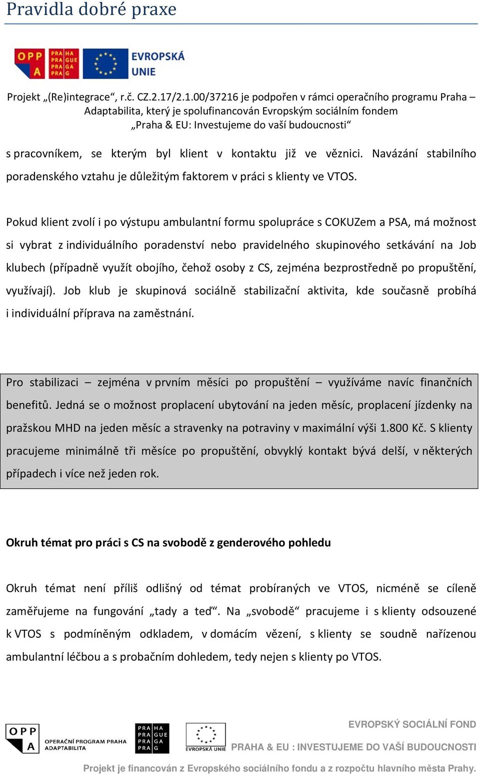 obojího, čehož osoby z CS, zejména bezprostředně po propuštění, využívají). Job klub je skupinová sociálně stabilizační aktivita, kde současně probíhá i individuální příprava na zaměstnání.