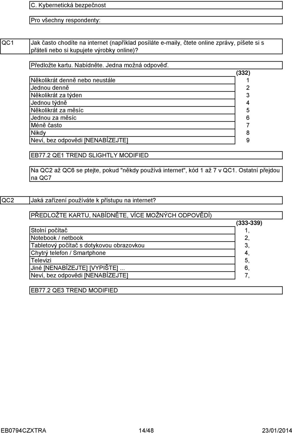 QE TREND SLIGHTLY MODIFIED Na QC až QC6 se ptejte, pokud "někdy používá internet", kód až 7 v QC. Ostatní přejdou na QC7 QC Jaká zařízení používáte k přístupu na internet?