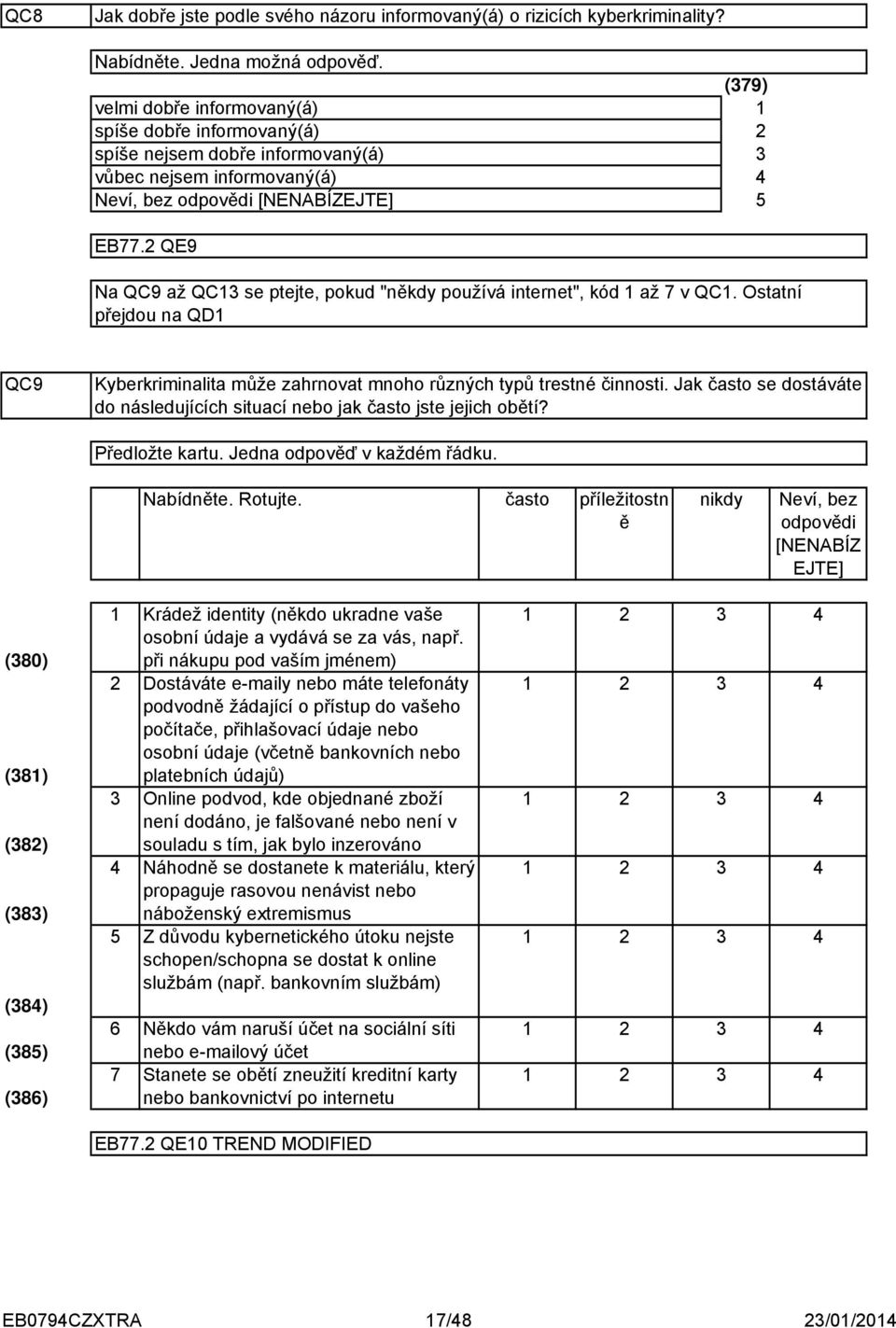 QE9 Na QC9 až QC se ptejte, pokud "někdy používá internet", kód až 7 v QC. Ostatní přejdou na QD QC9 Kyberkriminalita může zahrnovat mnoho různých typů trestné činnosti.