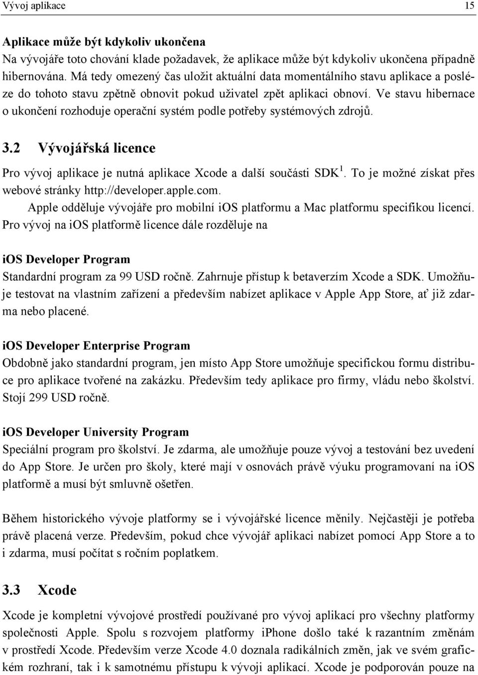 Ve stavu hibernace o ukončení rozhoduje operační systém podle potřeby systémových zdrojů. 3.2 Vývojářská licence Pro vývoj aplikace je nutná aplikace Xcode a další součásti SDK 1.