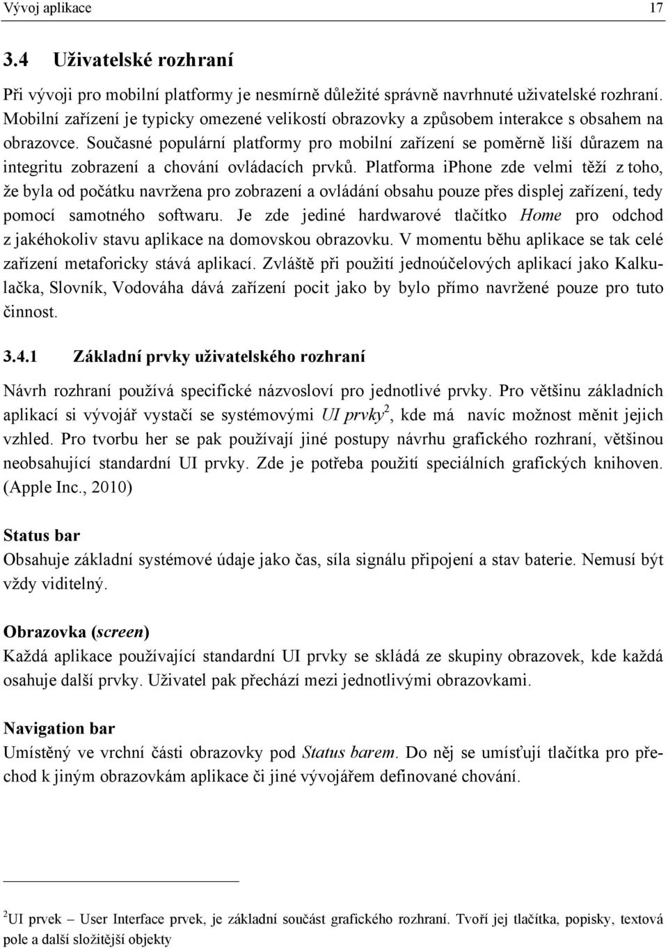 Současné populární platformy pro mobilní zařízení se poměrně liší důrazem na integritu zobrazení a chování ovládacích prvků.