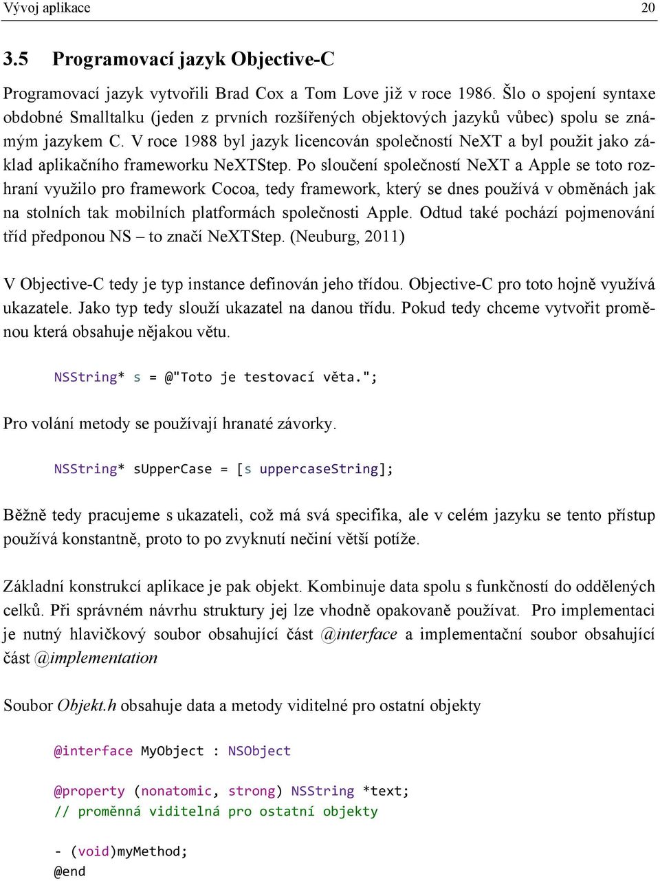 V roce 1988 byl jazyk licencován společností NeXT a byl použit jako základ aplikačního frameworku NeXTStep.