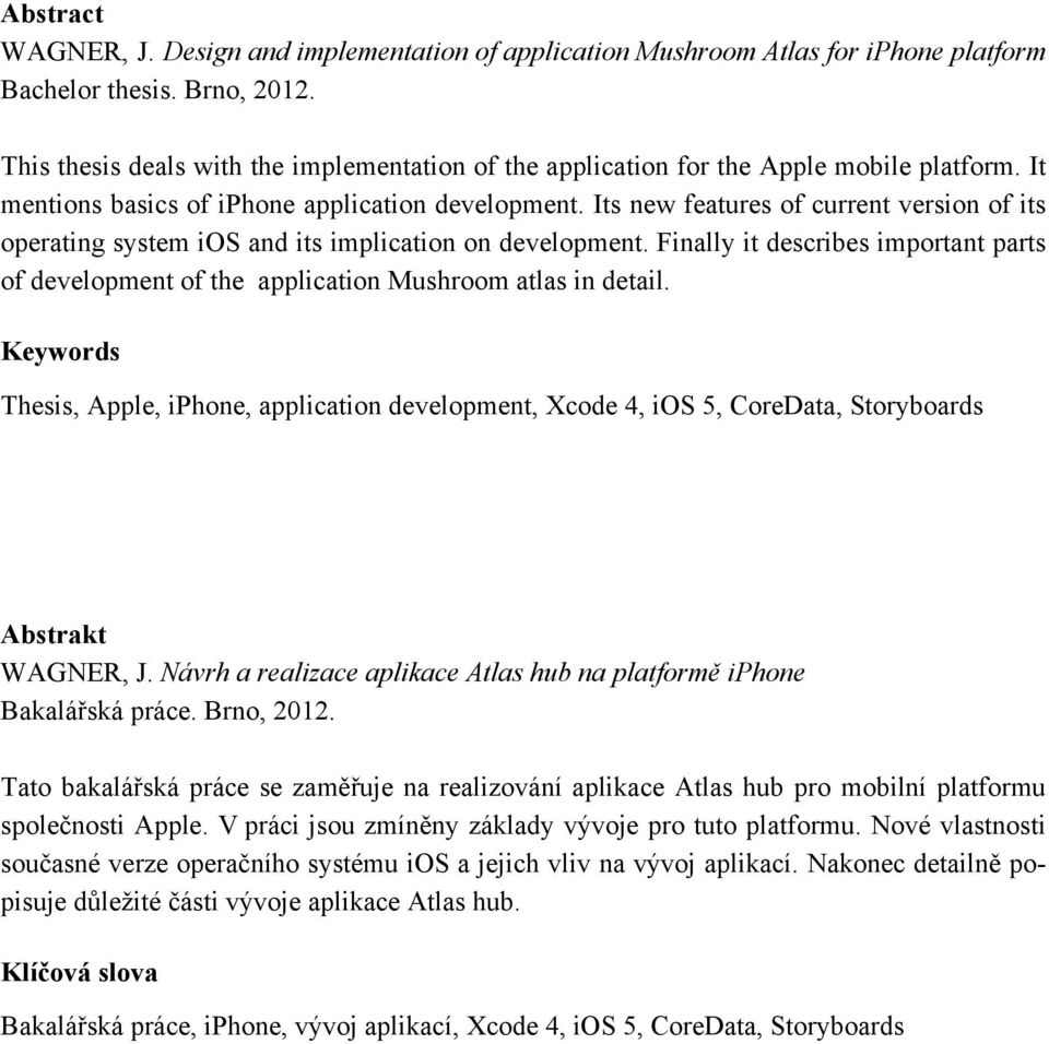 Its new features of current version of its operating system ios and its implication on development. Finally it describes important parts of development of the application Mushroom atlas in detail.