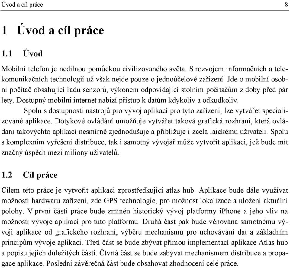 Jde o mobilní osobní počítač obsahující řadu senzorů, výkonem odpovídající stolním počítačům z doby před pár lety. Dostupný mobilní internet nabízí přístup k datům kdykoliv a odkudkoliv.