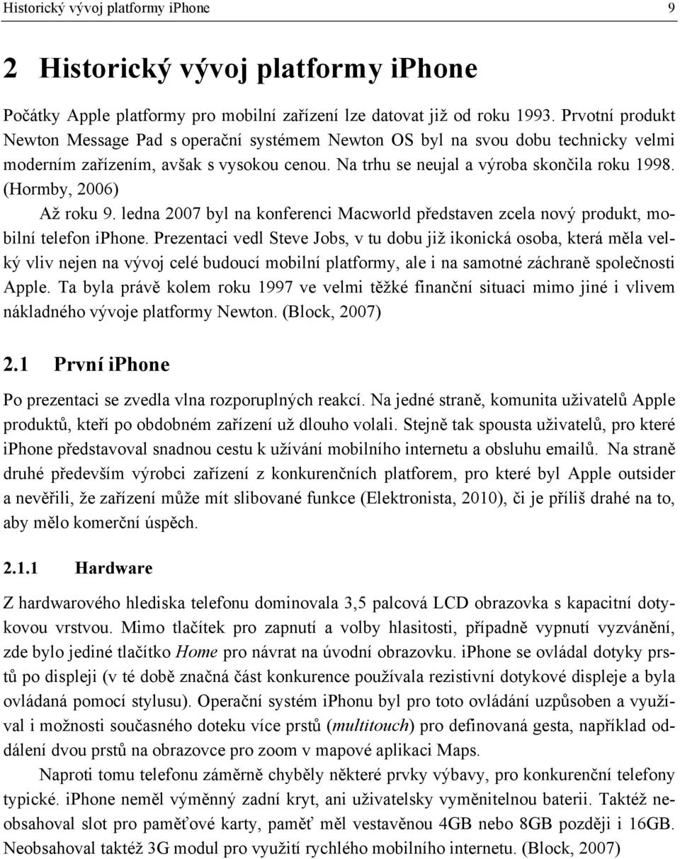 (Hormby, 2006) Až roku 9. ledna 2007 byl na konferenci Macworld představen zcela nový produkt, mobilní telefon iphone.