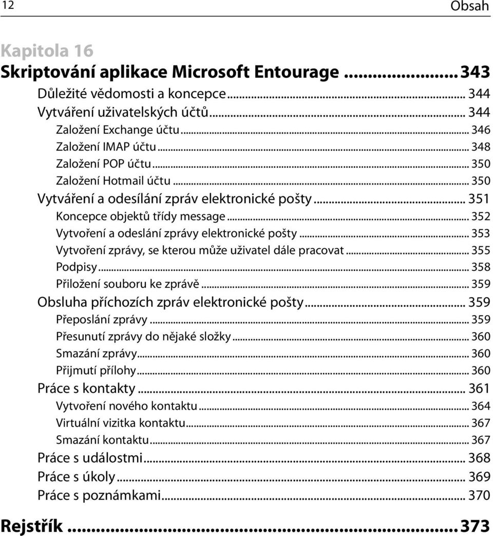 .. 353 Vytvoření zprávy, se kterou může uživatel dále pracovat... 355 Podpisy... 358 Přiložení souboru ke zprávě... 359 Obsluha příchozích zpráv elektronické pošty... 359 Přeposlání zprávy.