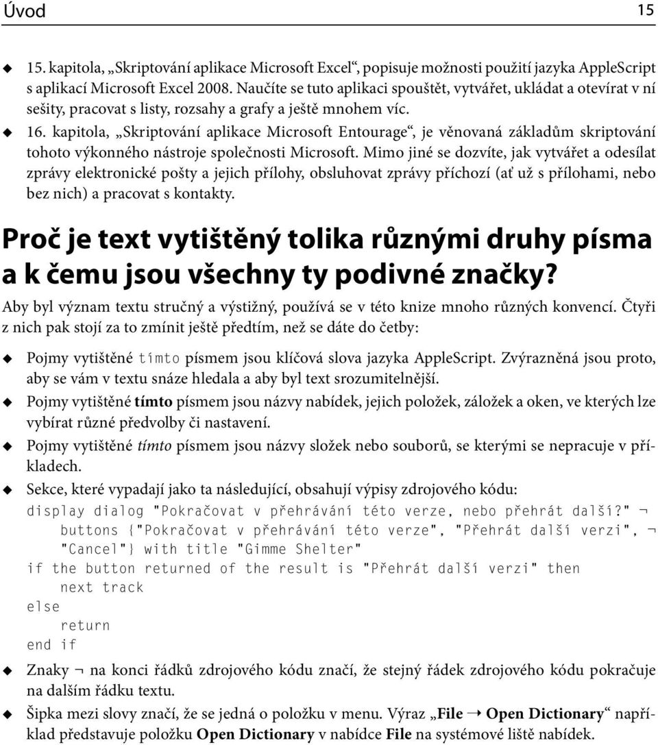 kapitola, Skriptování aplikace Microsoft Entourage, je věnovaná základům skriptování tohoto výkonného nástroje společnosti Microsoft.