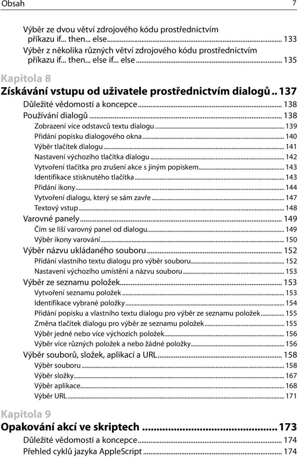 .. 141 Nastavení výchozího tlačítka dialogu... 142 Vytvoření tlačítka pro zrušení akce s jiným popiskem... 143 Identifikace stisknutého tlačítka... 143 Přidání ikony.