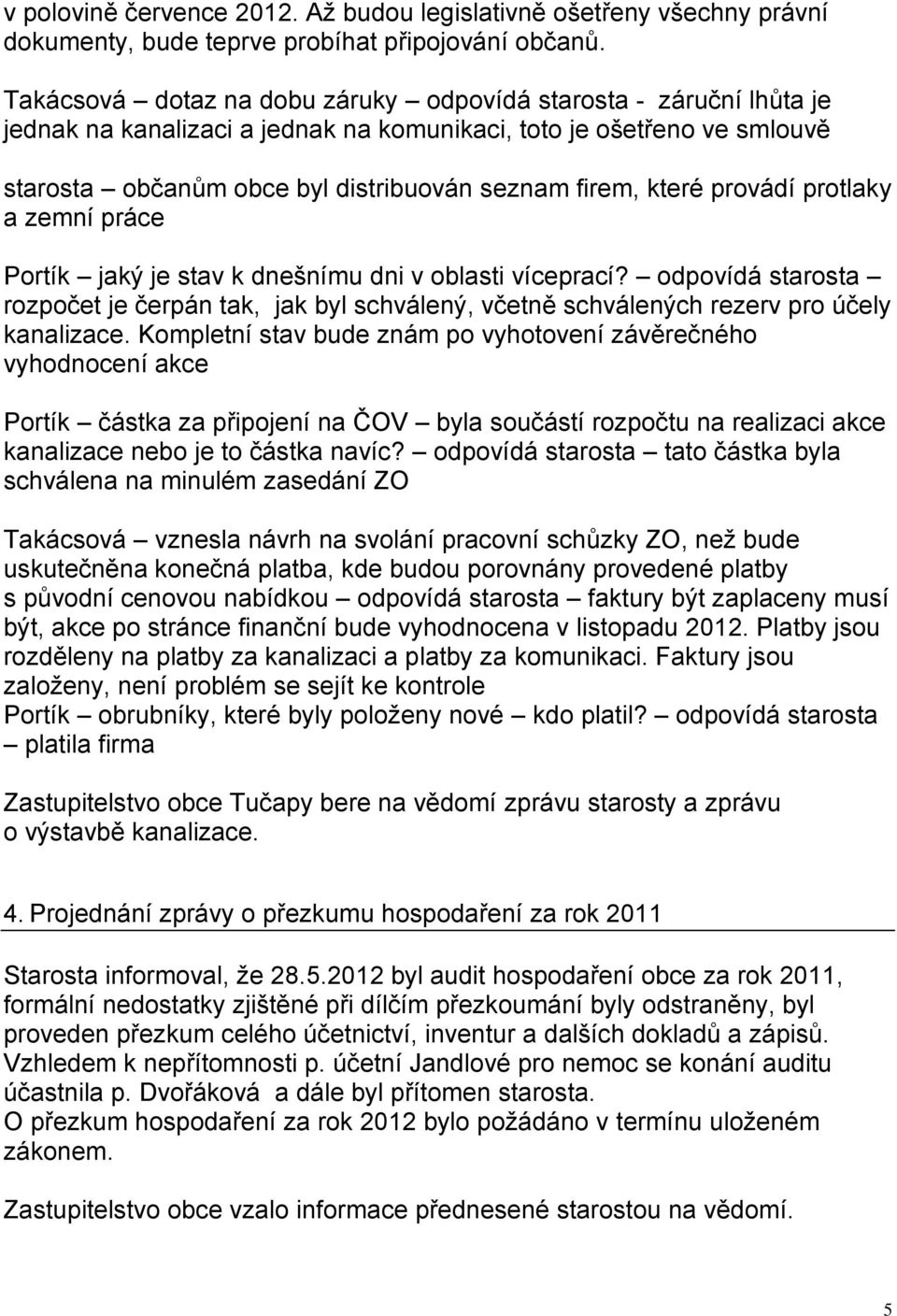 provádí protlaky a zemní práce Portík jaký je stav k dnešnímu dni v oblasti víceprací? odpovídá starosta rozpočet je čerpán tak, jak byl schválený, včetně schválených rezerv pro účely kanalizace.