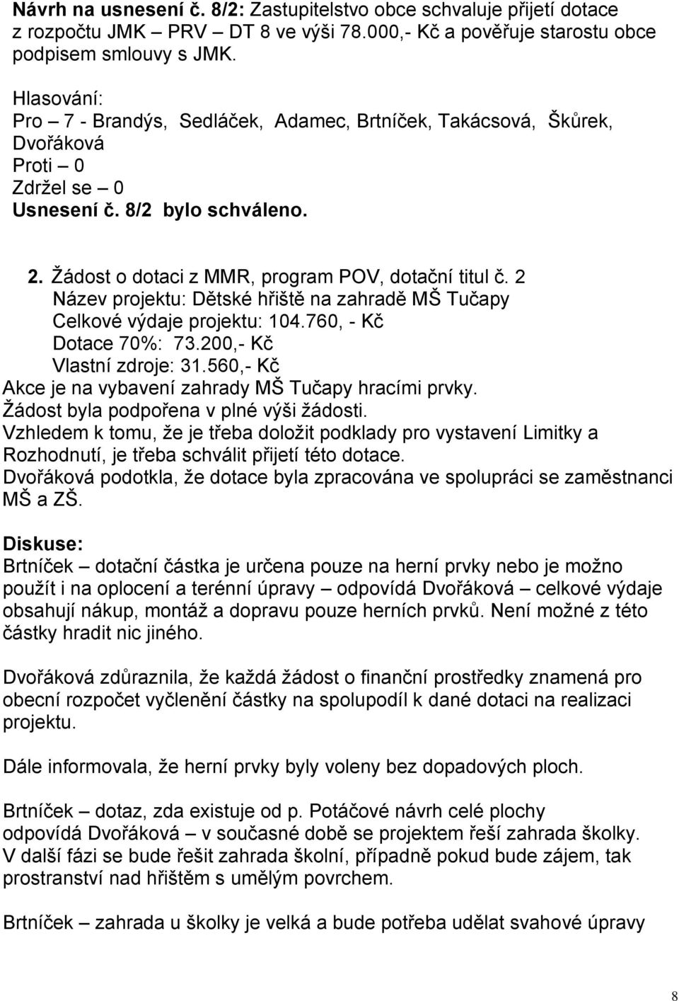 2 Název projektu: Dětské hřiště na zahradě MŠ Tučapy Celkové výdaje projektu: 104.760, - Kč Dotace 70%: 73.200,- Kč Vlastní zdroje: 31.560,- Kč Akce je na vybavení zahrady MŠ Tučapy hracími prvky.