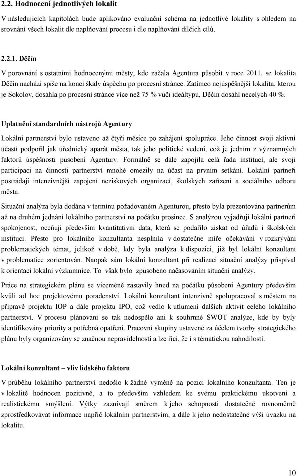 Zatímco nejúspěšnější lokalita, kterou je Sokolov, dosáhla po procesní stránce více než 75 % vůči ideáltypu, Děčín dosáhl necelých 40 %.