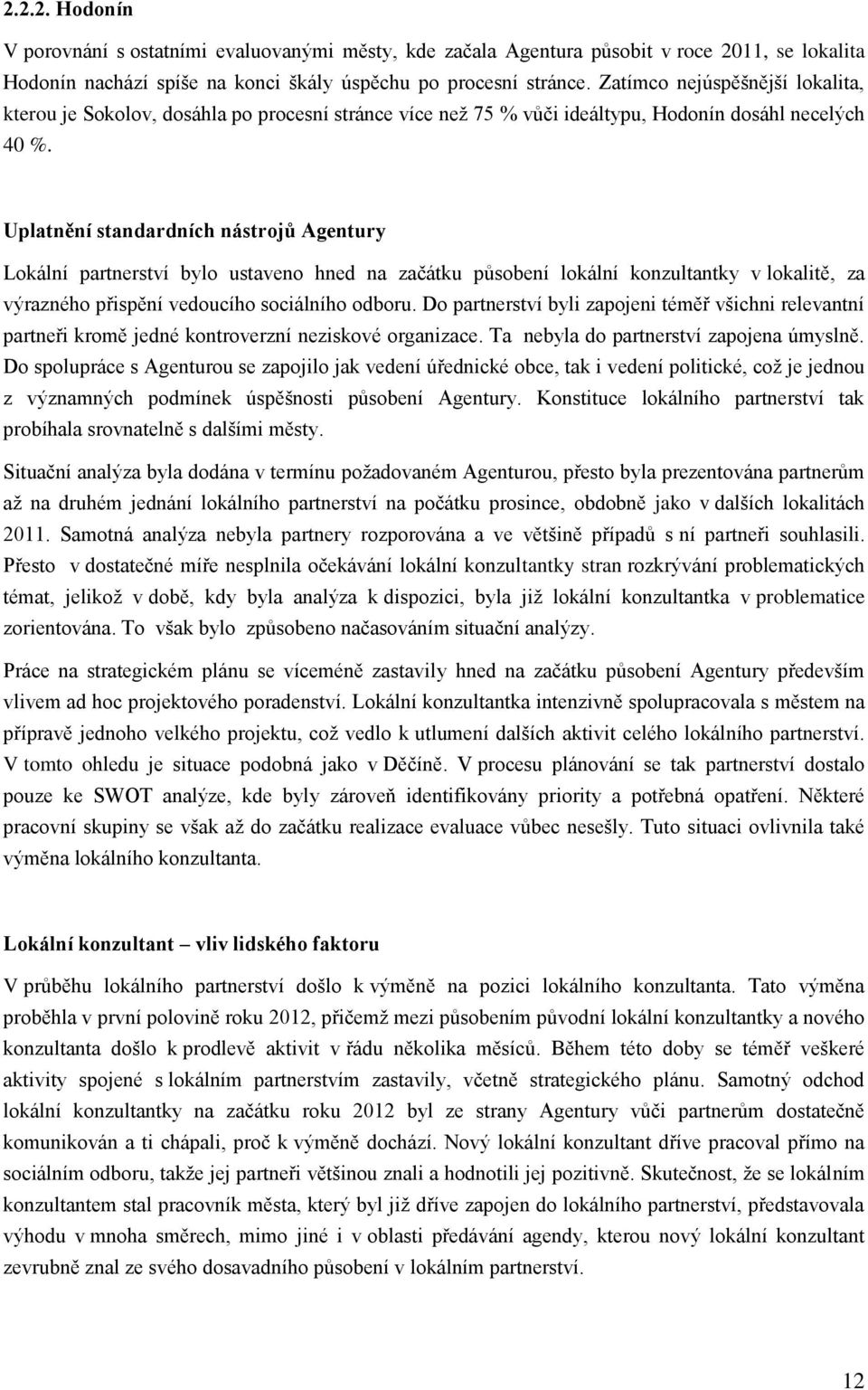 Uplatnění standardních nástrojů Agentury Lokální partnerství bylo ustaveno hned na začátku působení lokální konzultantky v lokalitě, za výrazného přispění vedoucího sociálního odboru.