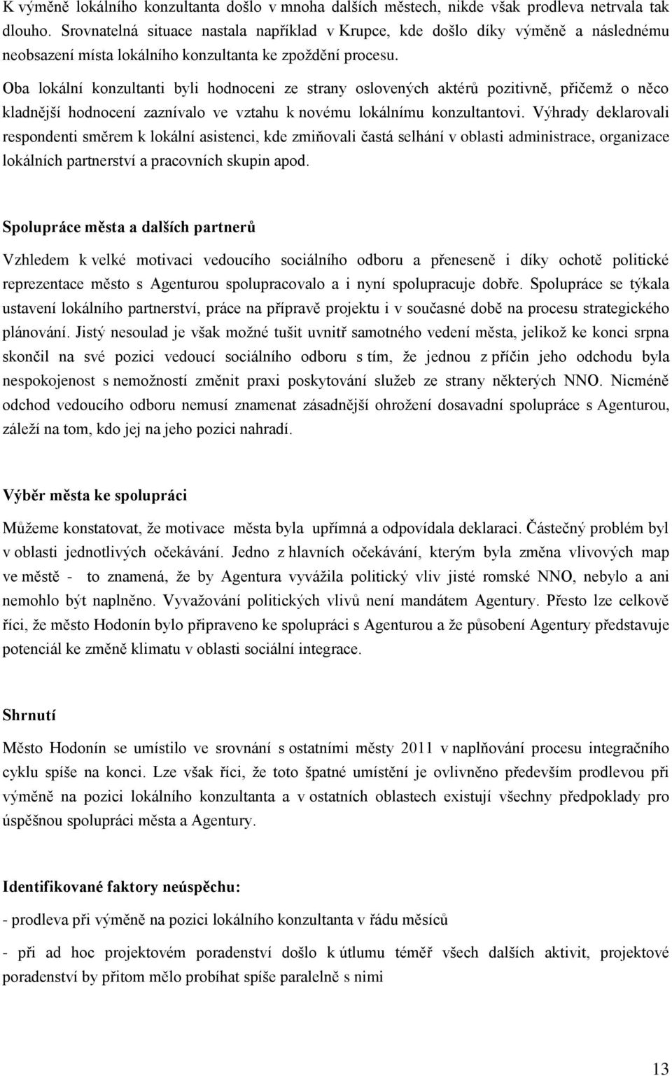 Oba lokální konzultanti byli hodnoceni ze strany oslovených aktérů pozitivně, přičemž o něco kladnější hodnocení zaznívalo ve vztahu k novému lokálnímu konzultantovi.