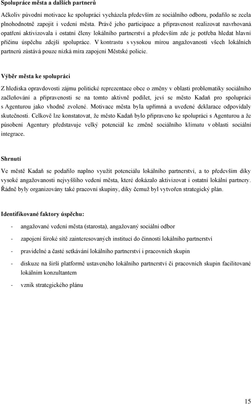 V kontrastu s vysokou mírou angažovanosti všech lokálních partnerů zůstává pouze nízká míra zapojení Městské policie.