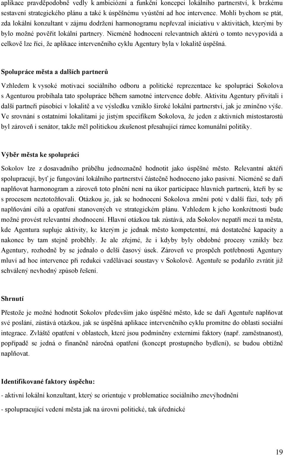 Nicméně hodnocení relevantních aktérů o tomto nevypovídá a celkově lze říci, že aplikace intervenčního cyklu Agentury byla v lokalitě úspěšná.