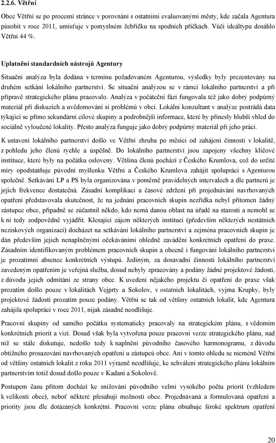 Uplatnění standardních nástrojů Agentury Situační analýza byla dodána v termínu požadovaném Agenturou, výsledky byly prezentovány na druhém setkání lokálního partnerství.