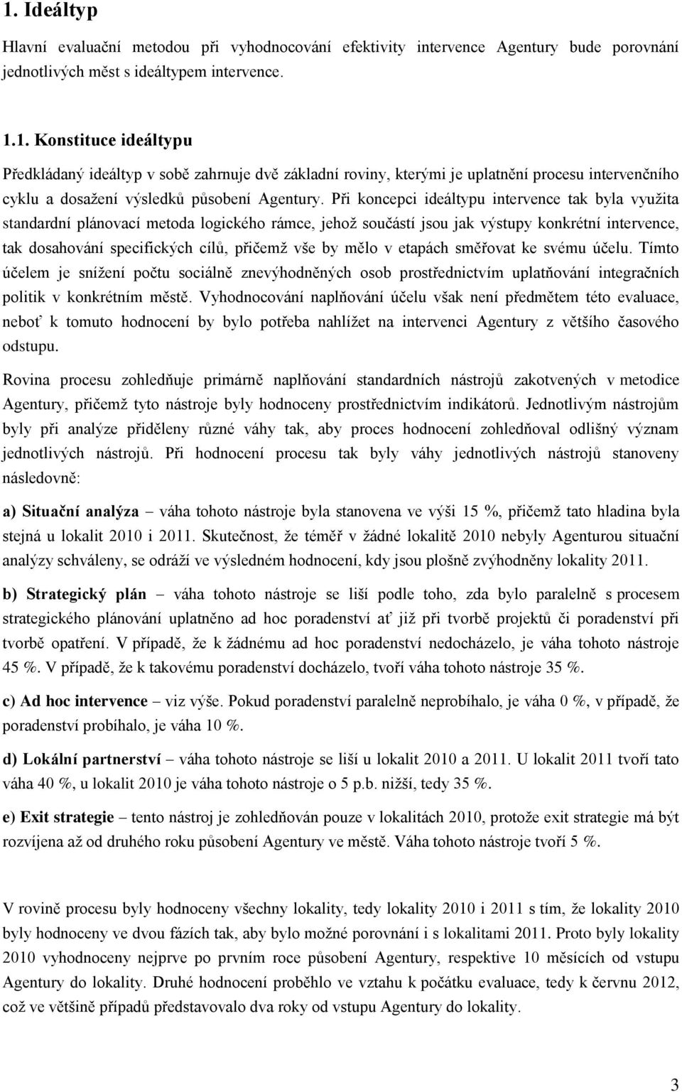 mělo v etapách směřovat ke svému účelu. Tímto účelem je snížení počtu sociálně znevýhodněných osob prostřednictvím uplatňování integračních politik v konkrétním městě.