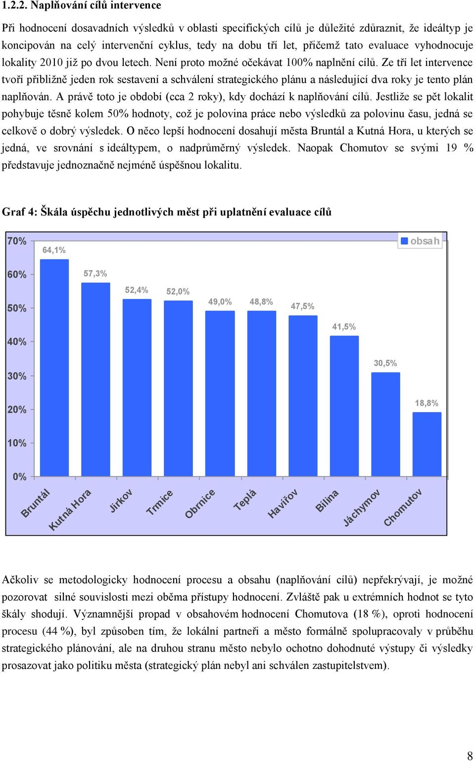 Ze tří let intervence tvoří přibližně jeden rok sestavení a schválení strategického plánu a následující dva roky je tento plán naplňován.