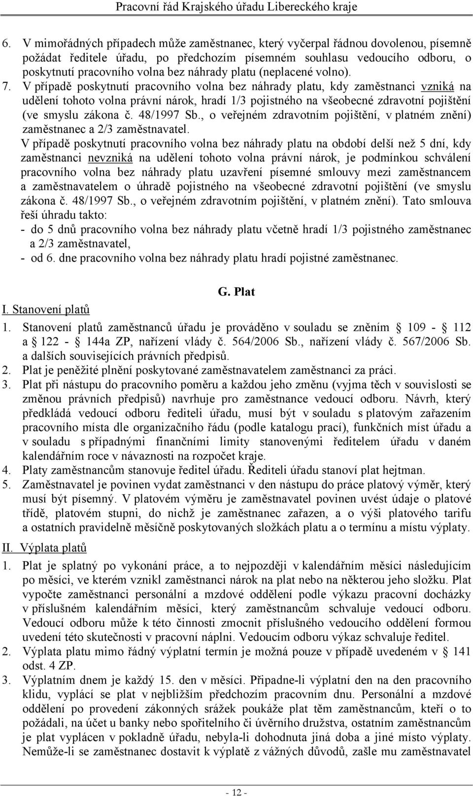 V případě poskytnutí pracovního volna bez náhrady platu, kdy zaměstnanci vzniká na udělení tohoto volna právní nárok, hradí 1/3 pojistného na všeobecné zdravotní pojištění (ve smyslu zákona č.