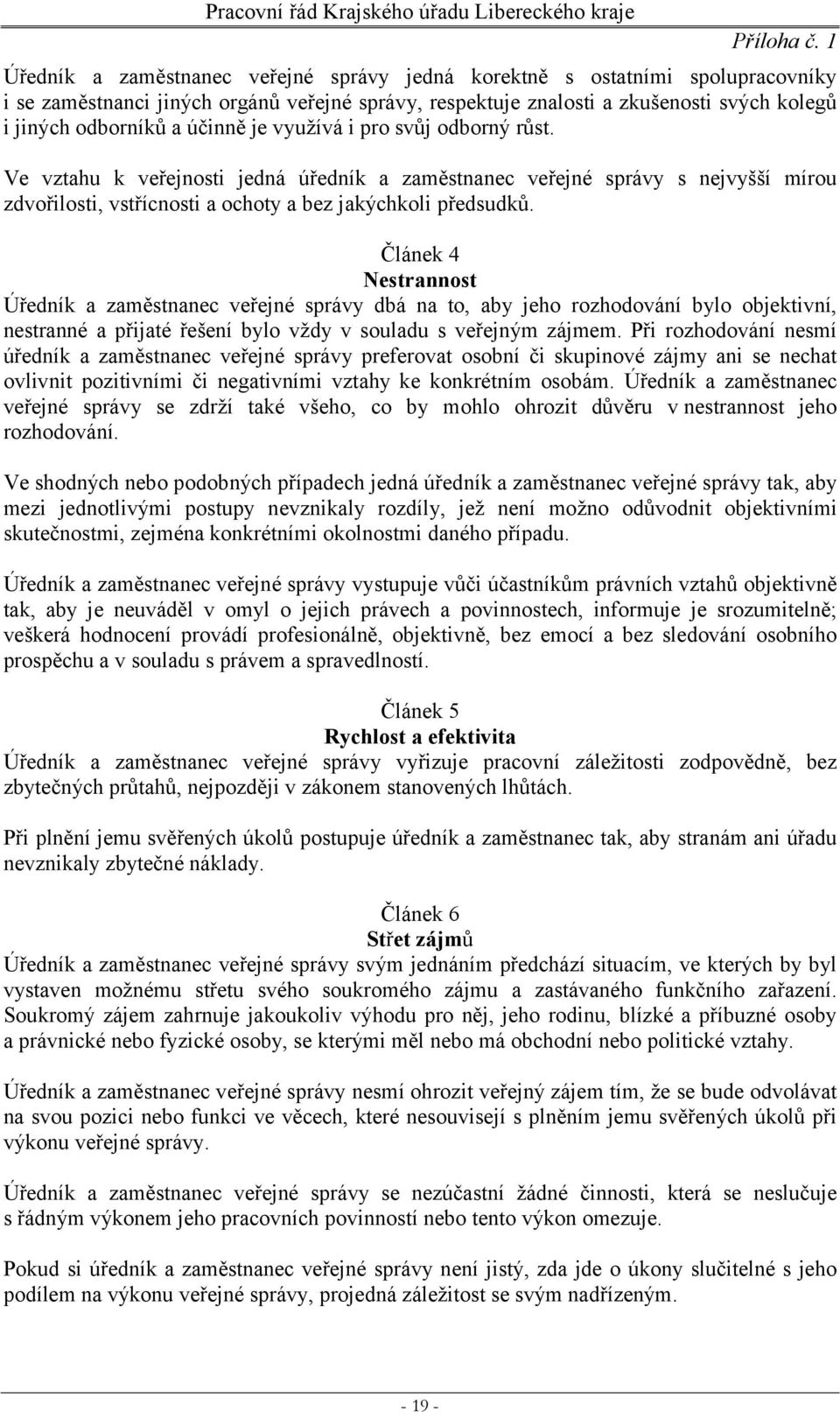 účinně je využívá i pro svůj odborný růst. Ve vztahu k veřejnosti jedná úředník a zaměstnanec veřejné správy s nejvyšší mírou zdvořilosti, vstřícnosti a ochoty a bez jakýchkoli předsudků.