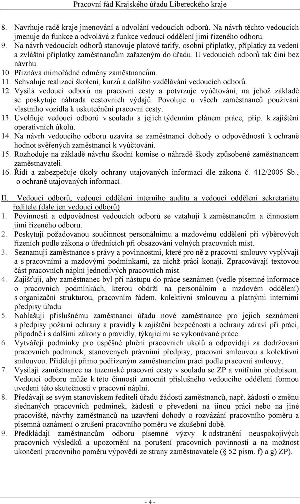 Přiznává mimořádné odměny zaměstnancům. 11. Schvaluje realizaci školení, kurzů a dalšího vzdělávání vedoucích odborů. 12.