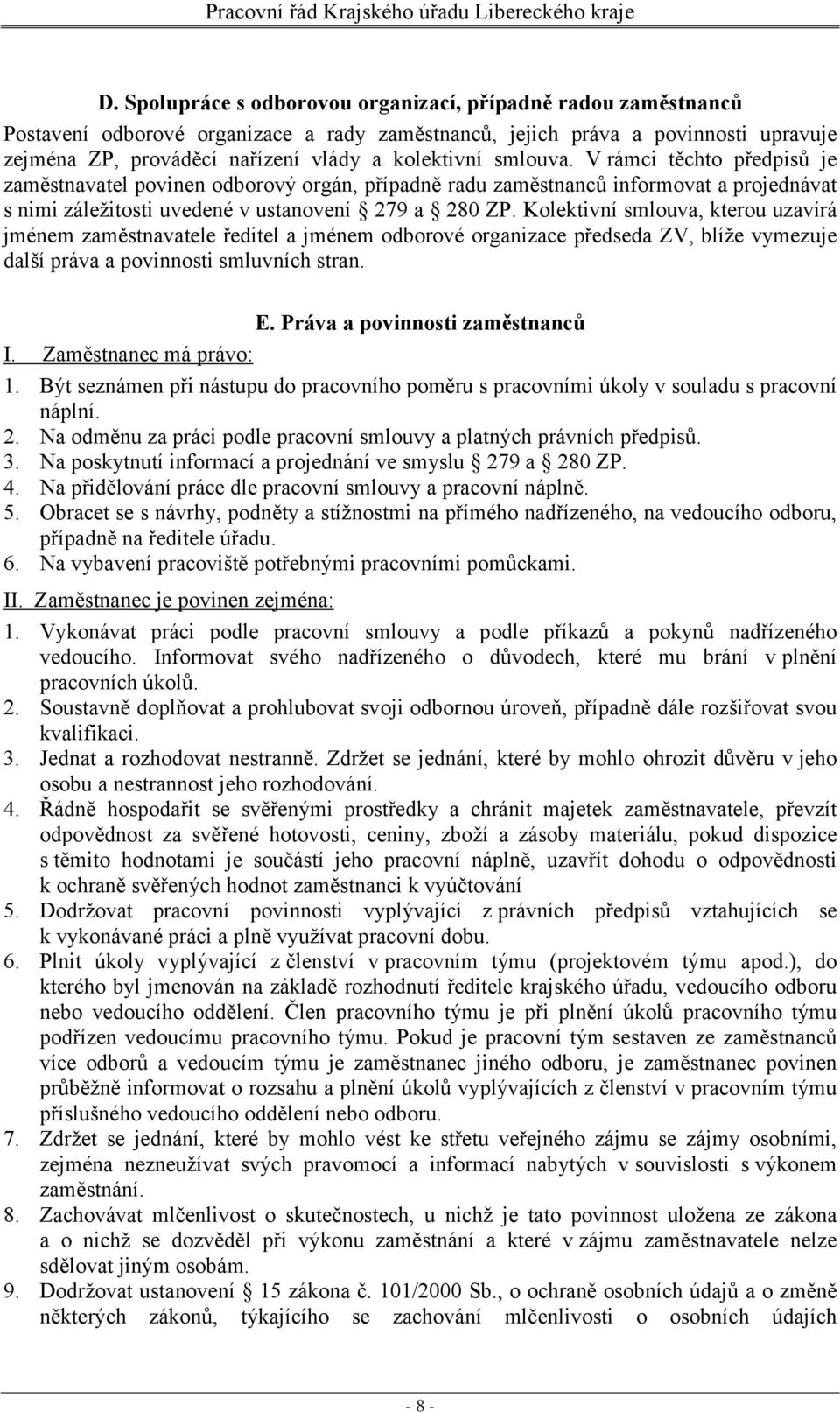 Kolektivní smlouva, kterou uzavírá jménem zaměstnavatele ředitel a jménem odborové organizace předseda ZV, blíže vymezuje další práva a povinnosti smluvních stran. E. Práva a povinnosti zaměstnanců I.