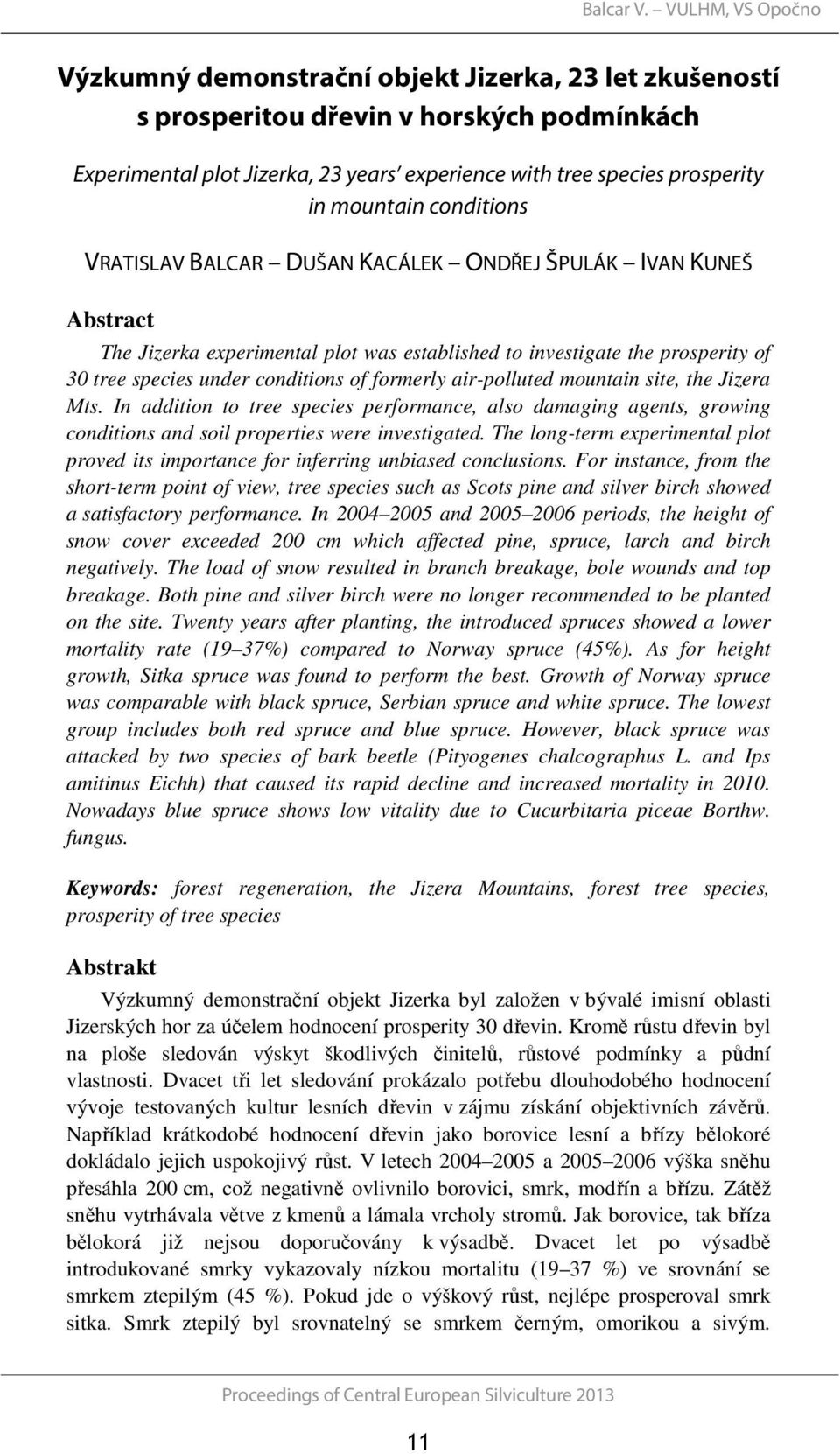 mountain conditions VRATISLAV BALCAR DUŠAN KACÁLEK ONDŘEJ ŠPULÁK IVAN KUNEŠ Abstract The Jizerka experimental plot was established to investigate the prosperity of 30 tree species under conditions of