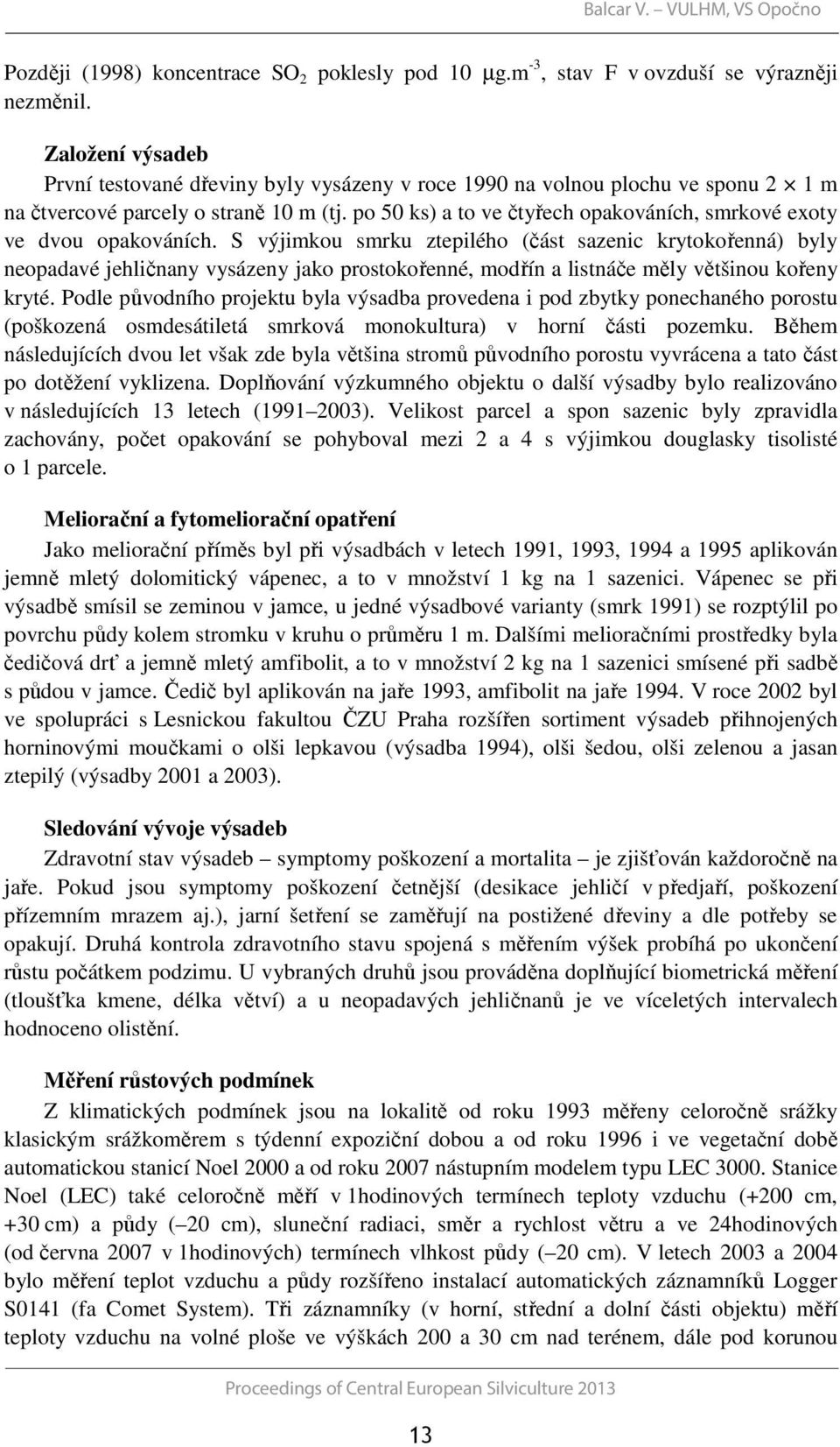 po 50 ks) a to ve čtyřech opakováních, smrkové exoty ve dvou opakováních.