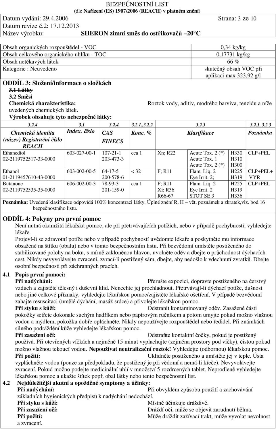 aplikaci max 323,92 g/l ODDÍL 3: Složení/informace o složkách 3.1 Látky 3.2 Směsi Chemická charakteristika: Roztok vody, aditiv, modrého barviva, tenzidu a níže uvedených chemických látek.